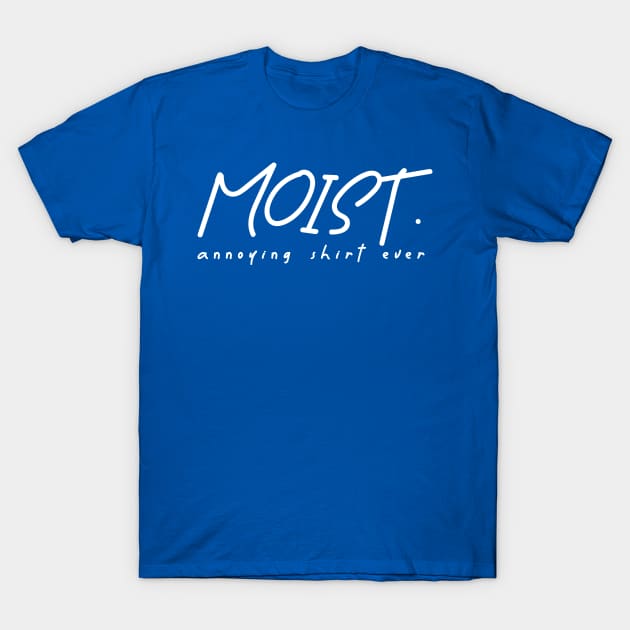 moist - annoying shirt ever T-Shirt by onyxicca liar